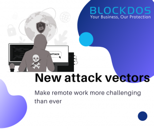 New attack vectors make remote work more challenging than ever